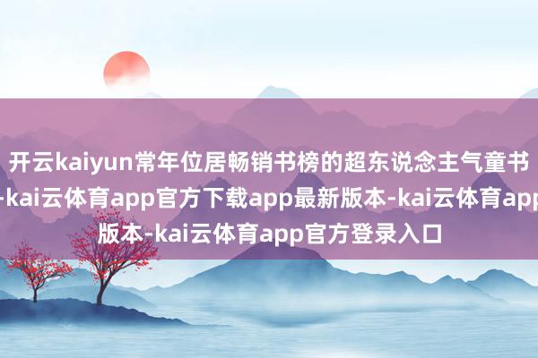 开云kaiyun常年位居畅销书榜的超东说念主气童书《屁屁考核