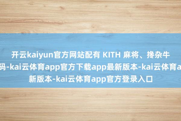 开云kaiyun官方网站配有 KITH 麻将、搀杂牛角骰子和多色筹码-kai云体育app官方下载app最新版本-kai云体育app官方登录入口