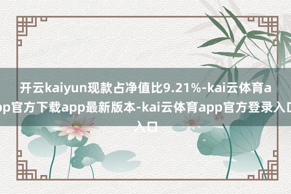开云kaiyun现款占净值比9.21%-kai云体育app官