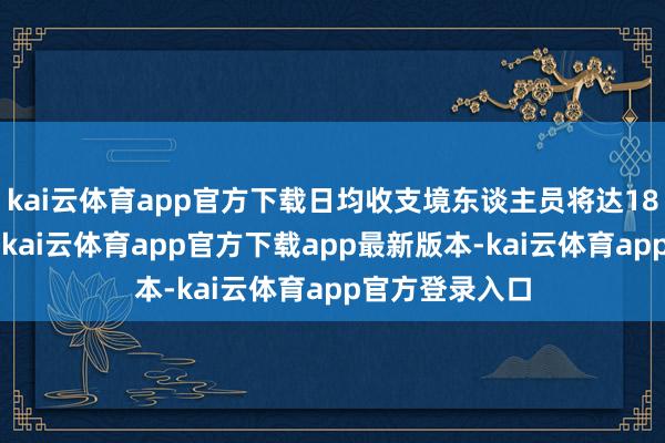 kai云体育app官方下载日均收支境东谈主员将达185万东谈