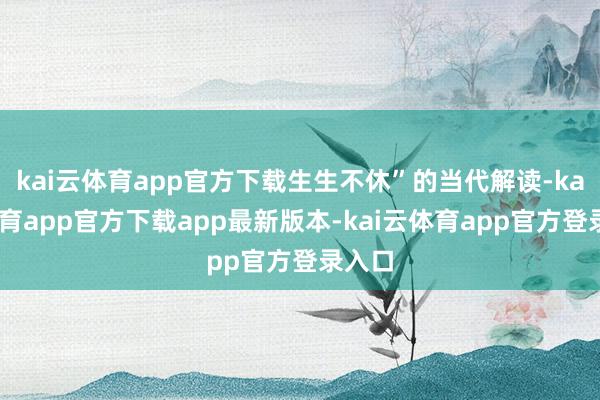 kai云体育app官方下载生生不休”的当代解读-kai云体育