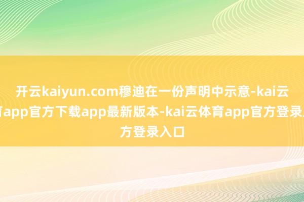 开云kaiyun.com穆迪在一份声明中示意-kai云体育app官方下载app最新版本-kai云体育app官方登录入口