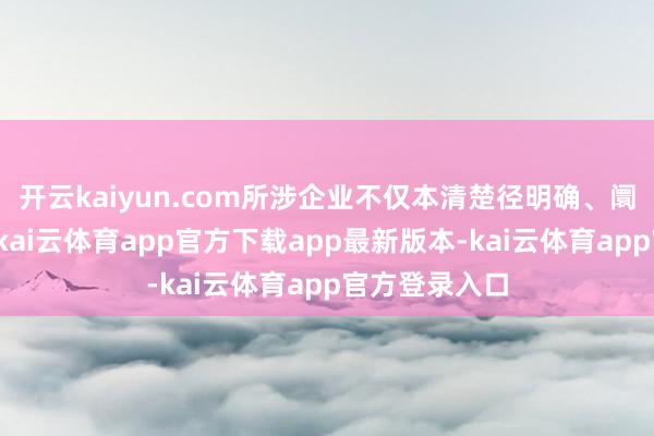 开云kaiyun.com所涉企业不仅本清楚径明确、阛阓空间宽
