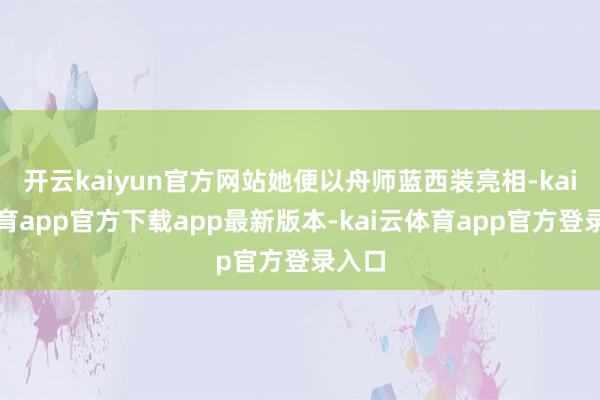 开云kaiyun官方网站她便以舟师蓝西装亮相-kai云体育a