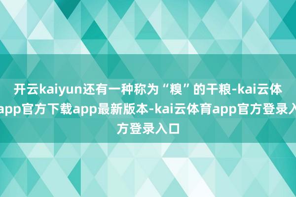 开云kaiyun还有一种称为“糗”的干粮-kai云体育app官方下载app最新版本-kai云体育app官方登录入口