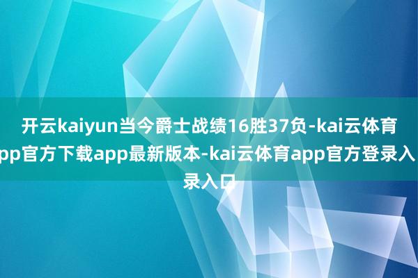 开云kaiyun当今爵士战绩16胜37负-kai云体育app